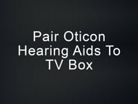 Pair Oticon hearing aids to TV Box