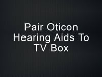 Pair Oticon hearing aids to TV Box