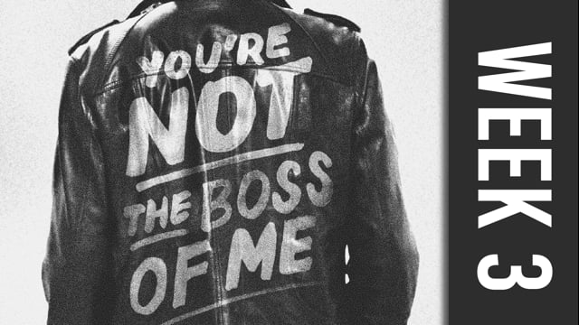 You're Not the Boss of Me Week 3