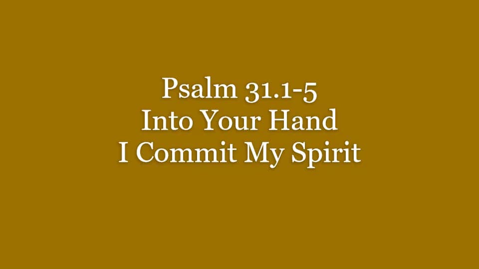 096 Psalm 31.1-5 Into Your Hand I Commit My Spirit.mp4 on Vimeo