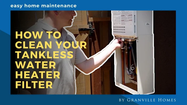 How to Clean Your Tankless Water Heater Filter – Granville Homes