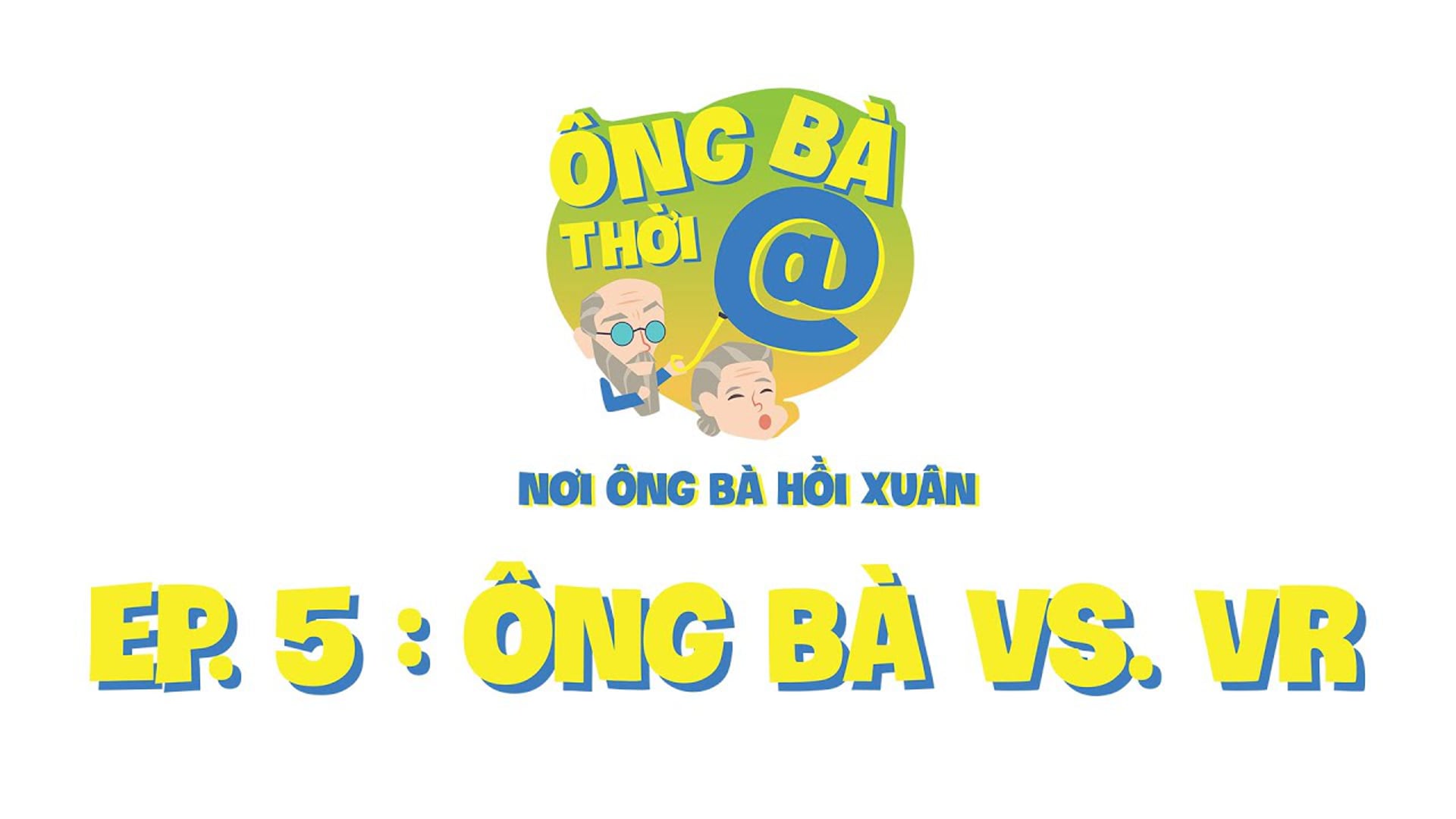 Ông Bà Thời @ | Episode 5 - Ông Bà Vs. VR
