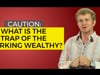 Caution: What is the Trap of the Working Wealthy?
