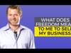 What Does Freedom Mean to me to Sell my Business?