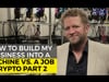 How to Build My Business Into a Machine vs. a Job - Crypto Part 2