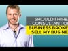 Should I Hire a Consultant or a Business Broker to Sell My Business?