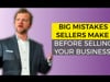 Big Mistakes Sellers Make Before Selling Your Business