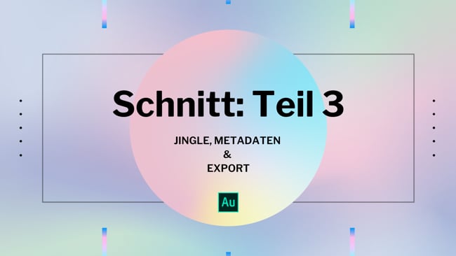 Schnitt Teil 3: Jingle, Metadaten & Export (MP3)