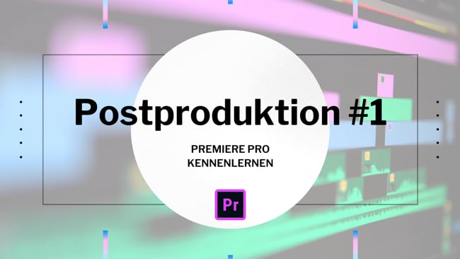 Postproduktion #1 - Premiere Pro kennenlernen