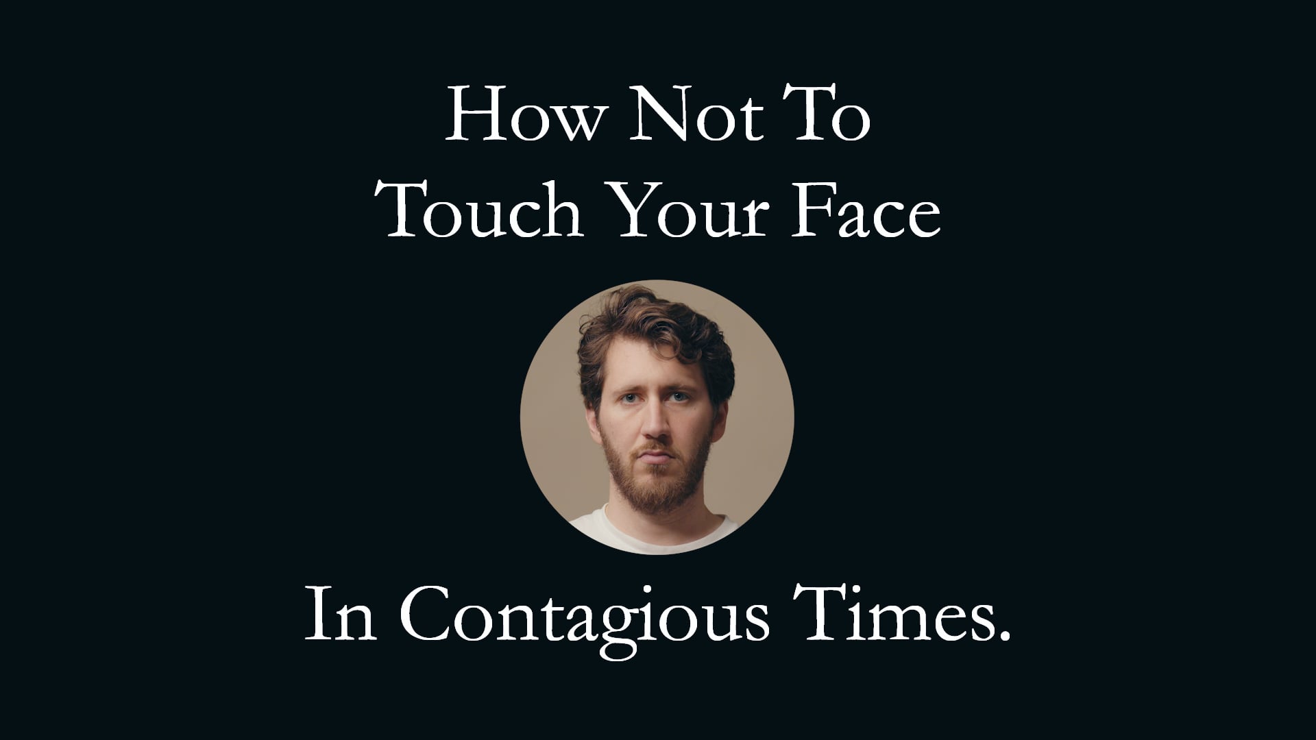 How Not To Touch Your Face In Contagious Times.