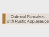 How To Make Oatmeal Pancakes with Rustic Apple Sauce