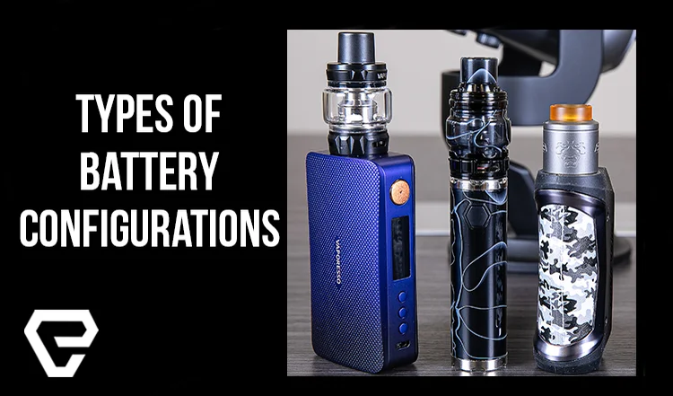 EV Blog: Types of Vaping Battery Configurations