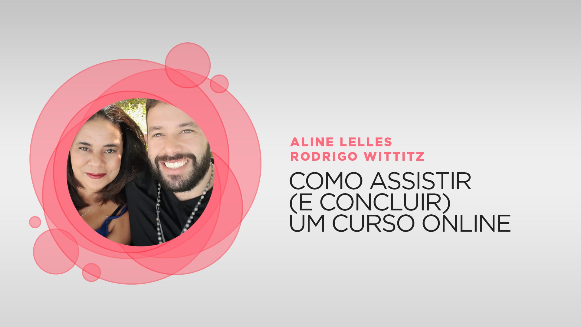 Aline Lelles e Rodrigo Wittitz - Como assistir (e concluir) um curso online