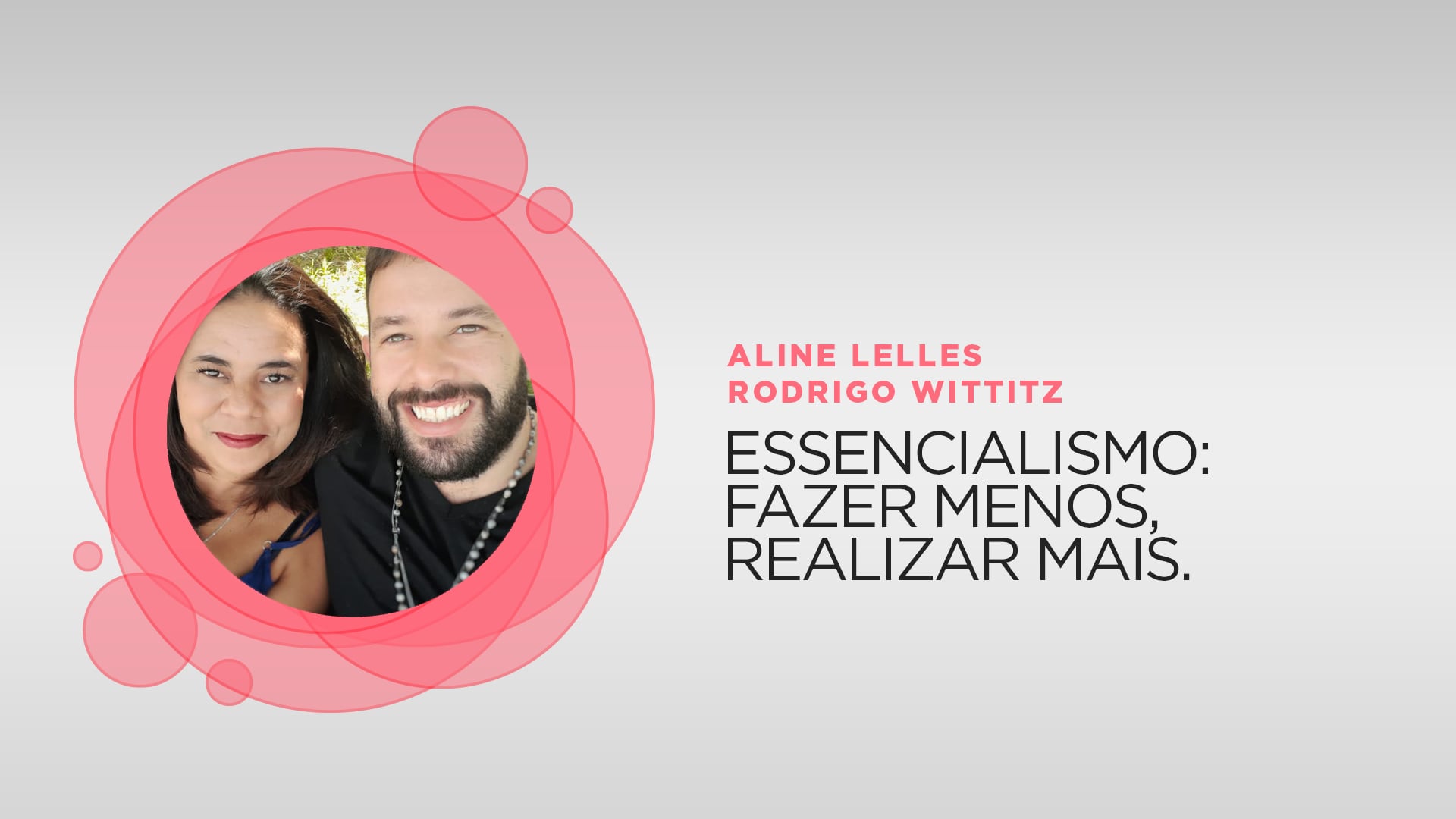 Aline Lelles e Rodrigo Wittitz - Essencialismo: Fazer menos, realizar mais.