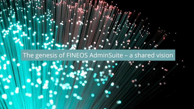 The genesis of FINEOS AdminSuite - a shared vision