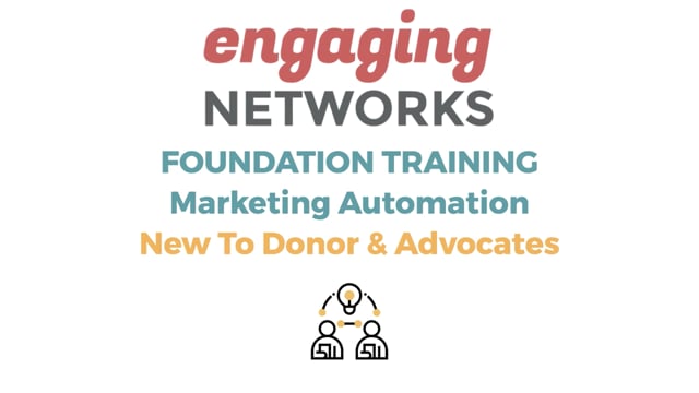 Engaging Networks Foundation Training - Marketing Automation New To Donor & Advocate