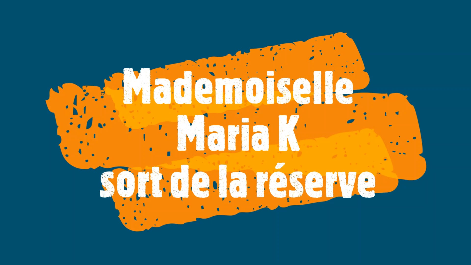 Mademoiselle Maria K sort de la réserve