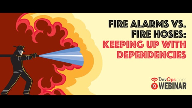 Fire Alarms vs. Fire Hoses: Keeping Up with Dependencies