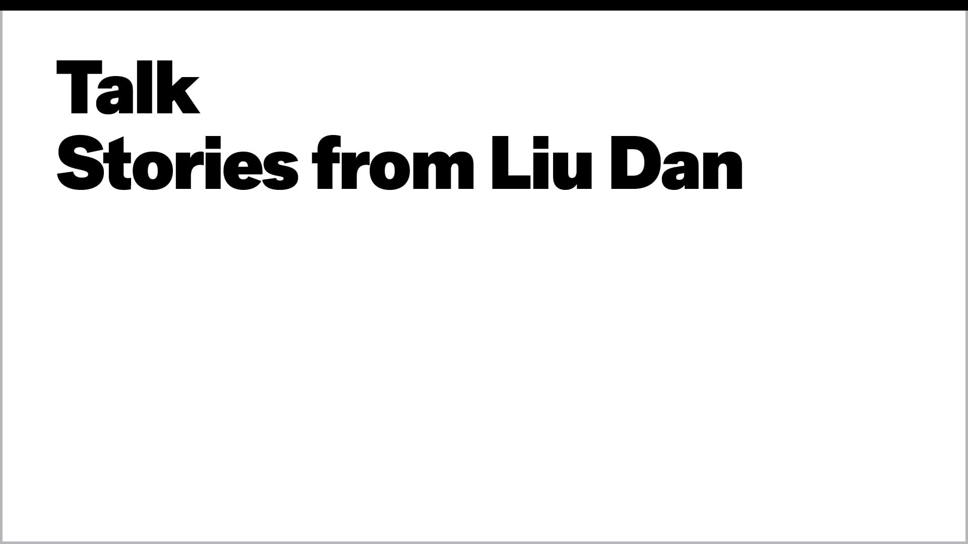 Talk - Stories from Liu Dan