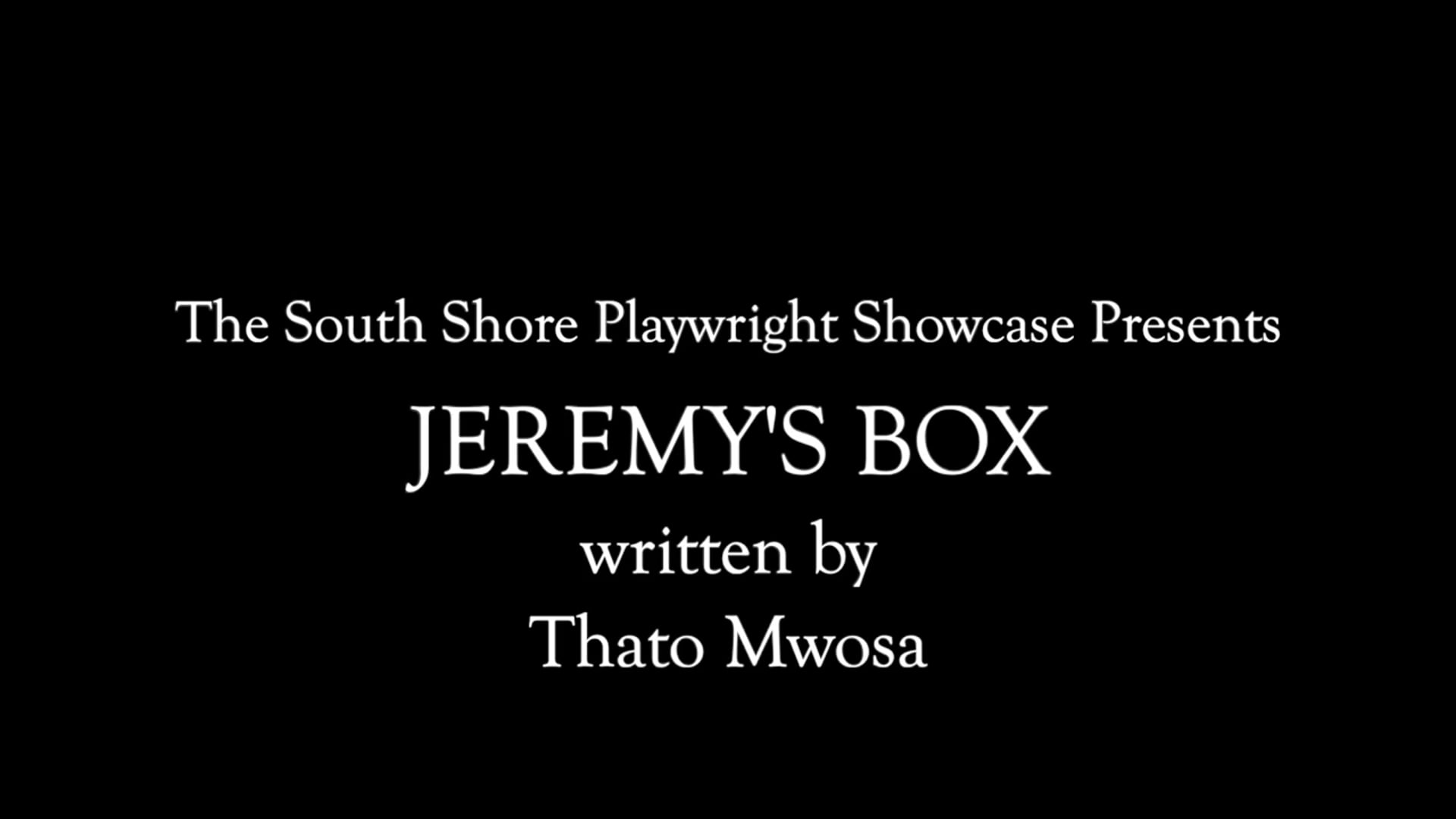 Jeremy's Box by Thato Mwosa (South Shore Playwright Showcase)