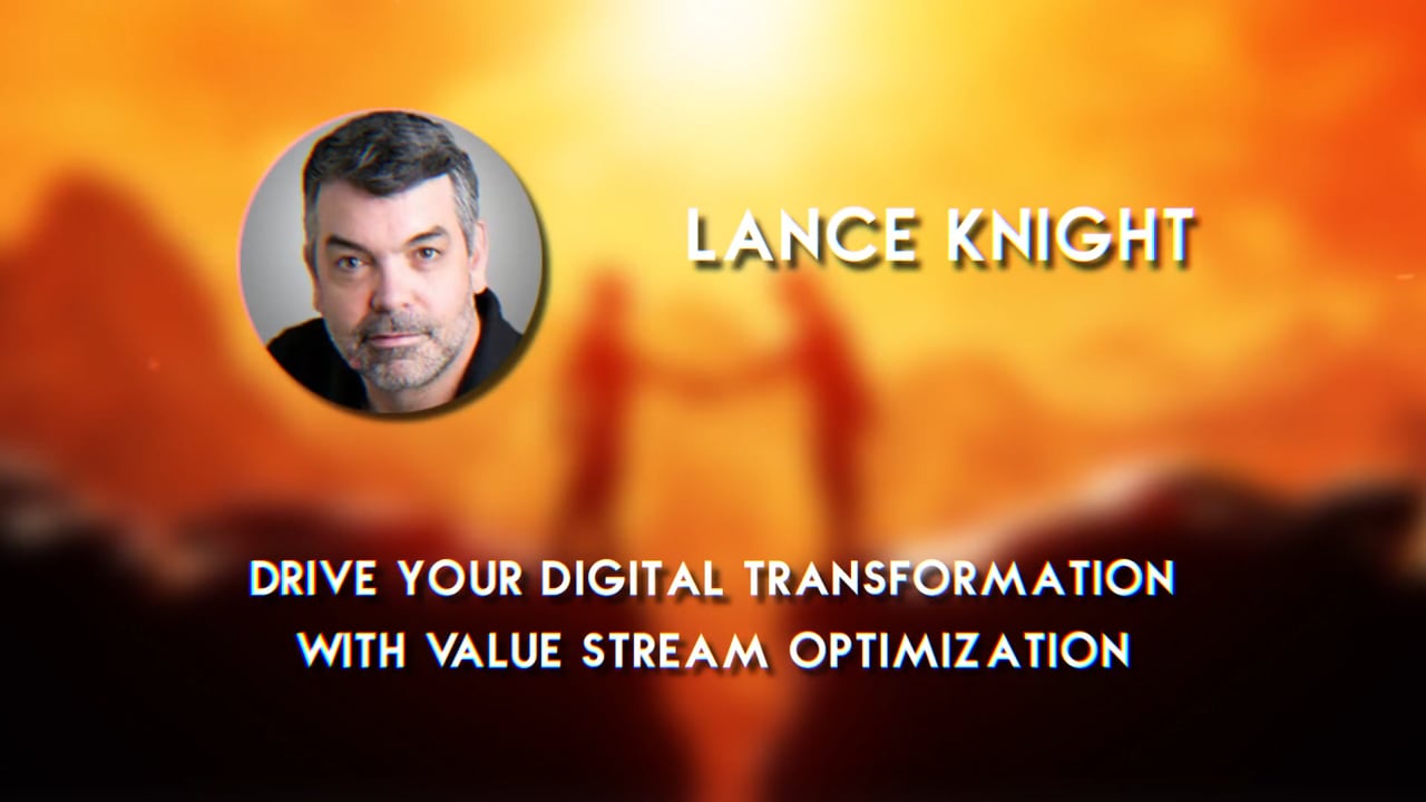 Lance Knight – Drive Your Digital Transformation with Value Stream Optimization