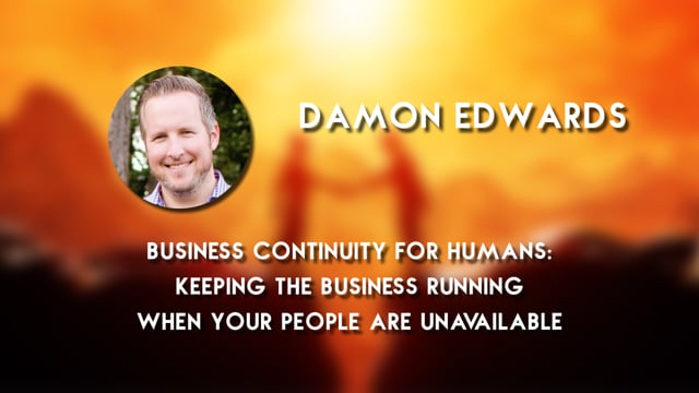 Damon Edwards - Business Continuity for Humans: Keeping the Business Running When Your People Are Unavailable.