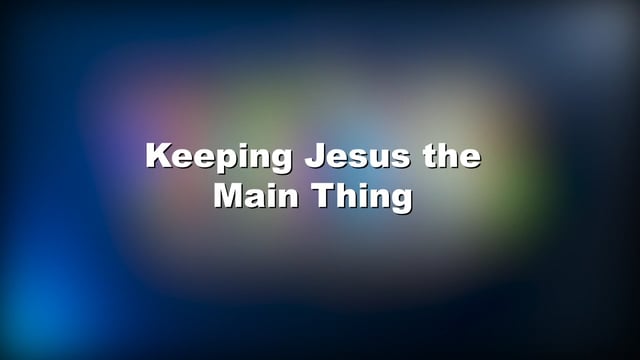 Keeping Jesus The Main Thing