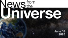 Title motif. Toward the top is on-screen text reading “News from the Universe.” The text is against a dark, star-filled background, which shows Earth at left and a colorful swath of gas and dust at right. In the bottom right corner is the date “June 18, 2020.”