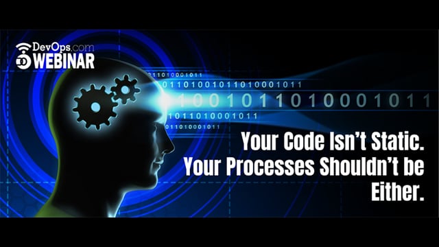 Your Code Isn’t Static. Your Processes Shouldn’t be Either.