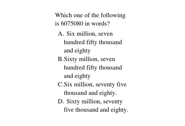 Which one of the following is 6075080 in words? A. Six million