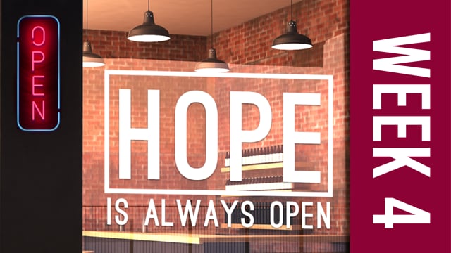 Hope Is Always Open Week 4