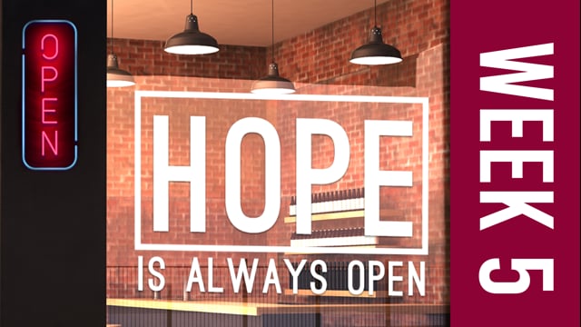 Hope Is Always Open Week 5