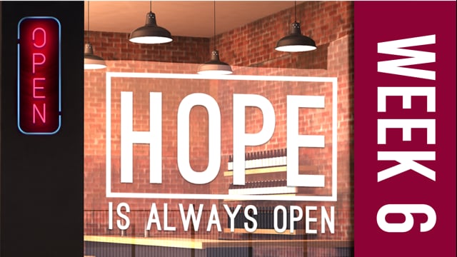 Hope Is Always Open Week 6