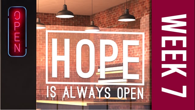 Hope Is Always Open Week 7