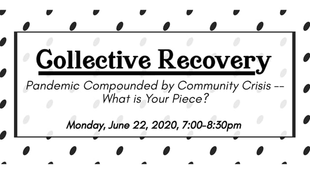 Collective Recovery: Pandemic Compounded by Community Crisis — What is Your Piece?