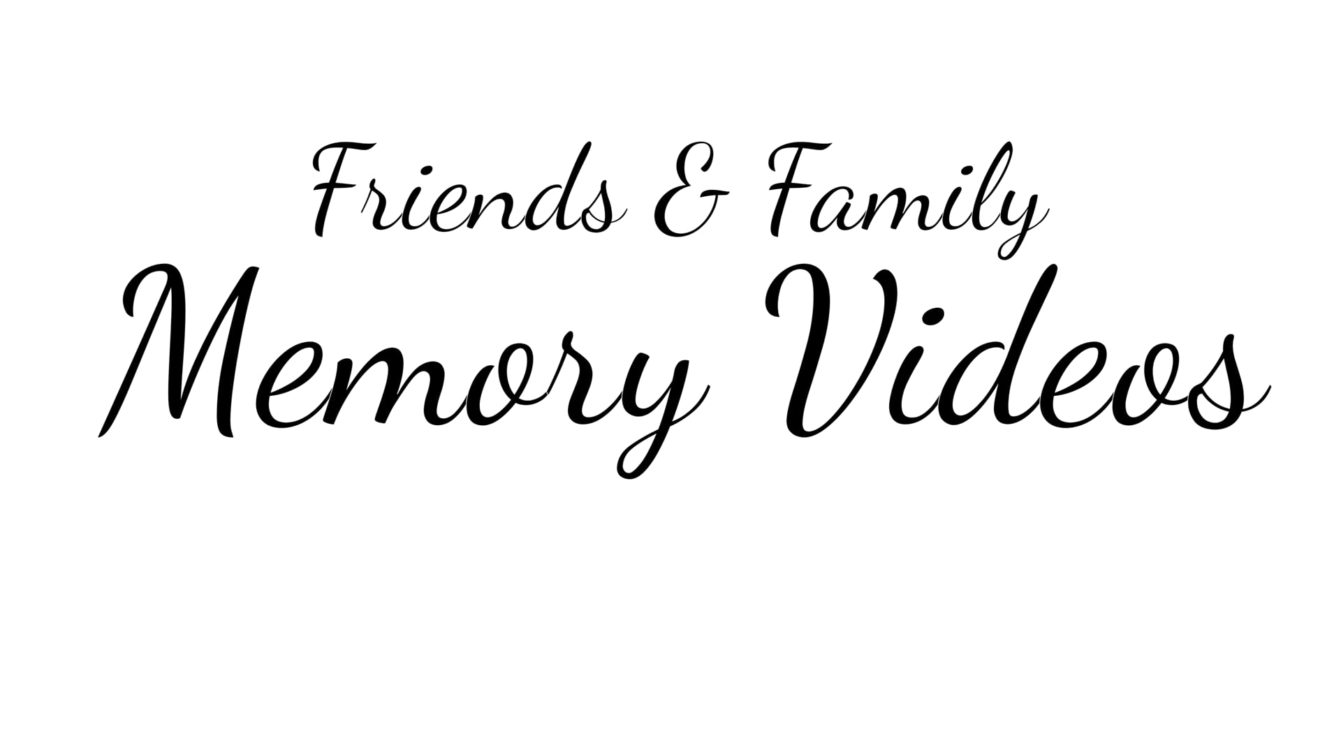Friends & Family Memory Video ©MOSSYMEDIA