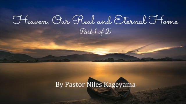 2020-8-9 Heaven, Our Real and Eternal Home (Part 1 of 2)