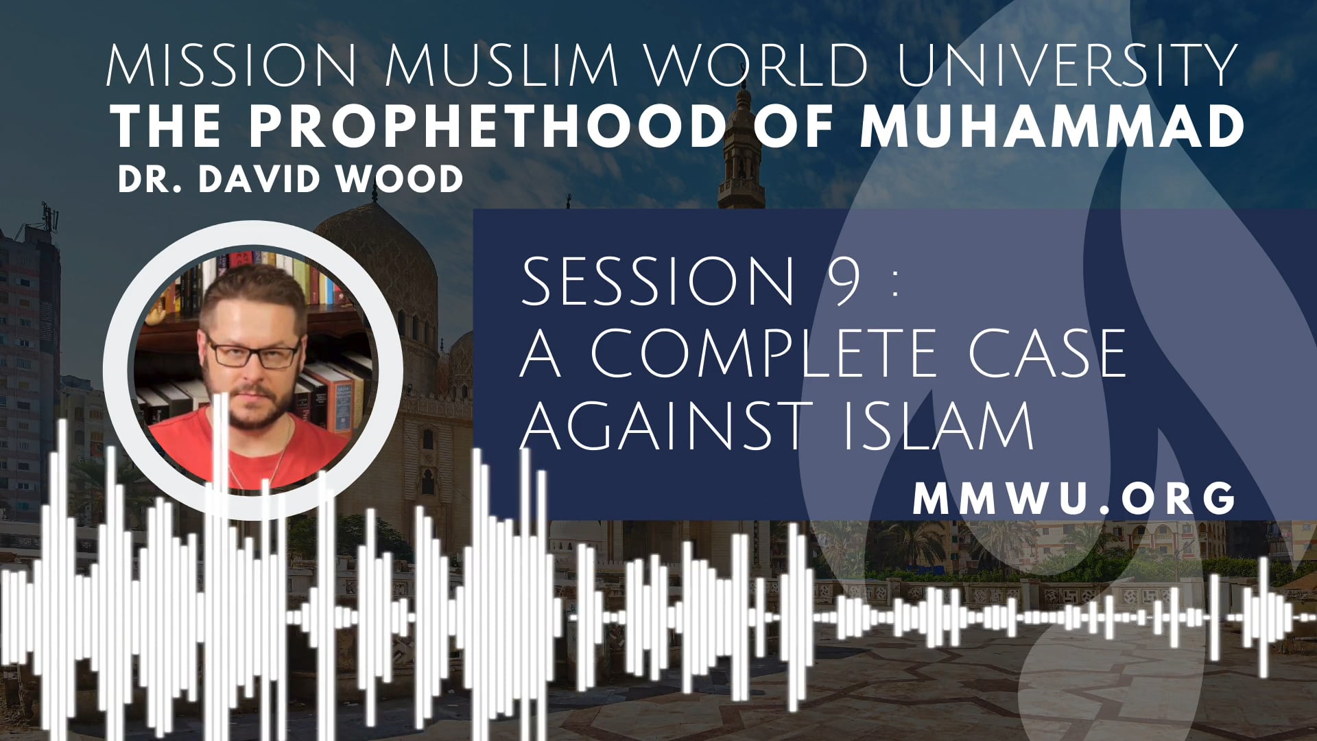 Session 9 – A Complete Case Against Islam – Dr David Wood