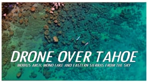 Drone over Tahoe, Mono Lake, Mobius Arch Eastern Sierra's Central Valley California