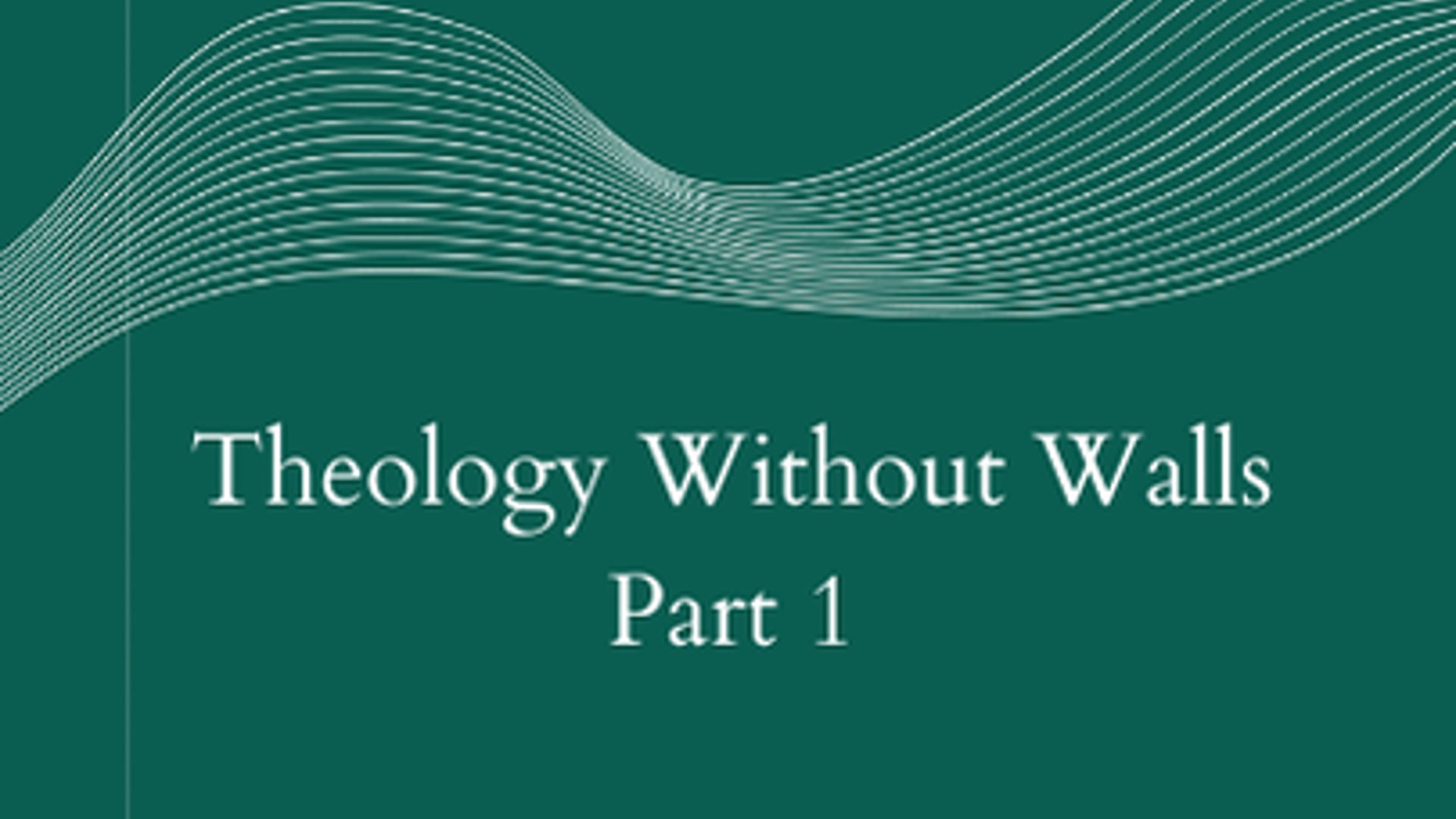 Theology Without Walls Part 1