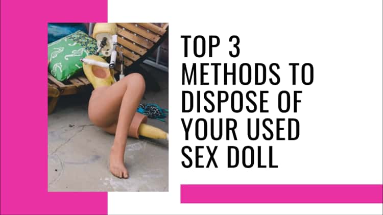 Top 3 Methods To Dispose Of Your Old Used Sex Dolls