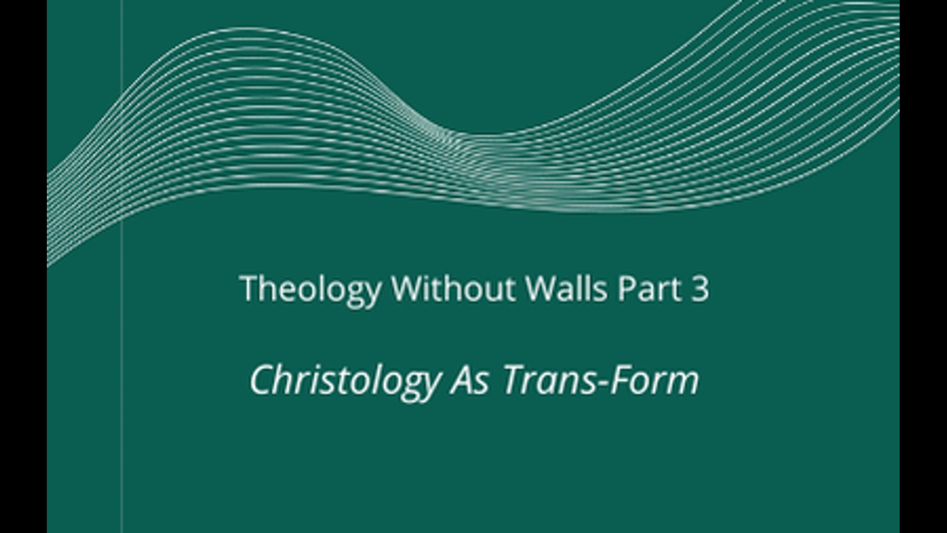 Theology Without Walls Part 3 - Christology as Trans-Form