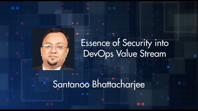 Santanoo Bhattacharjee - Essence of Security into DevOps Value Stream
