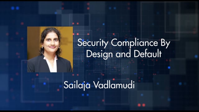 Sailaja Vadlamudi - Security Compliance By Design and Default