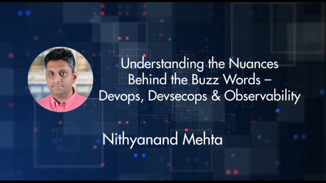 Nithyanand Mehta - Understanding the nuances behind the buzz words – Devops, Devsecops & Observability
