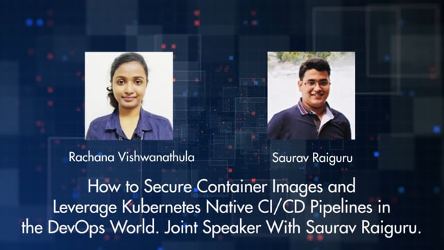 Rachana Vishwanathula & Saurav Raiguru - How to secure container images and leverage Kubernetes native CI/CD pipelines in DevOps