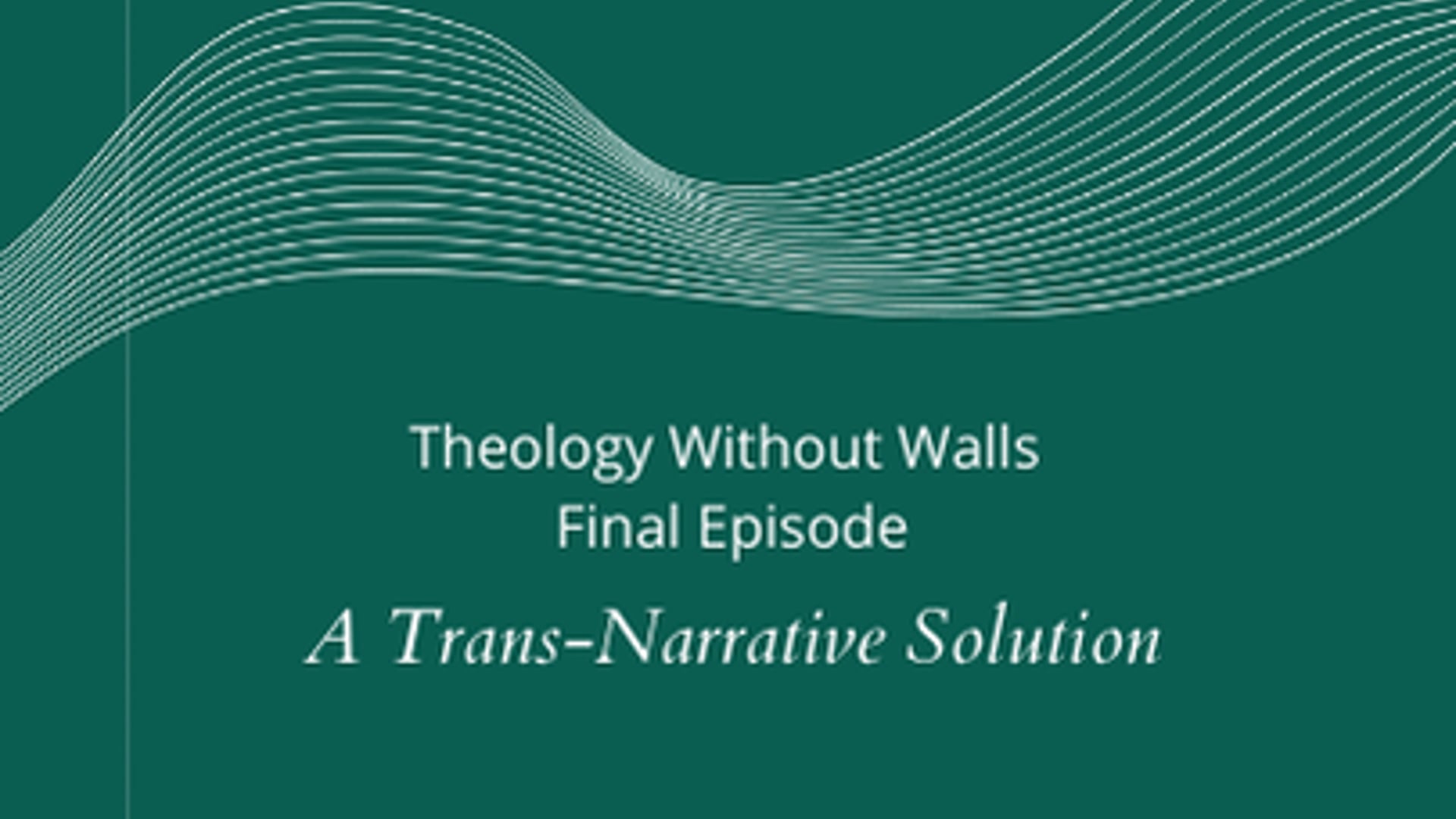 Theology Without Walls - A Trans-Narrative Solution