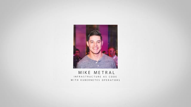 Mike Metral - Infrastructure as Code with Kubernetes Operators