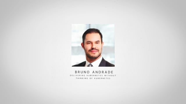 Bruno Andrade - Delivering Kubernetes without Thinking of Kubernetes