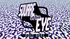 SQUARE IN THE EYE - Edit Reel